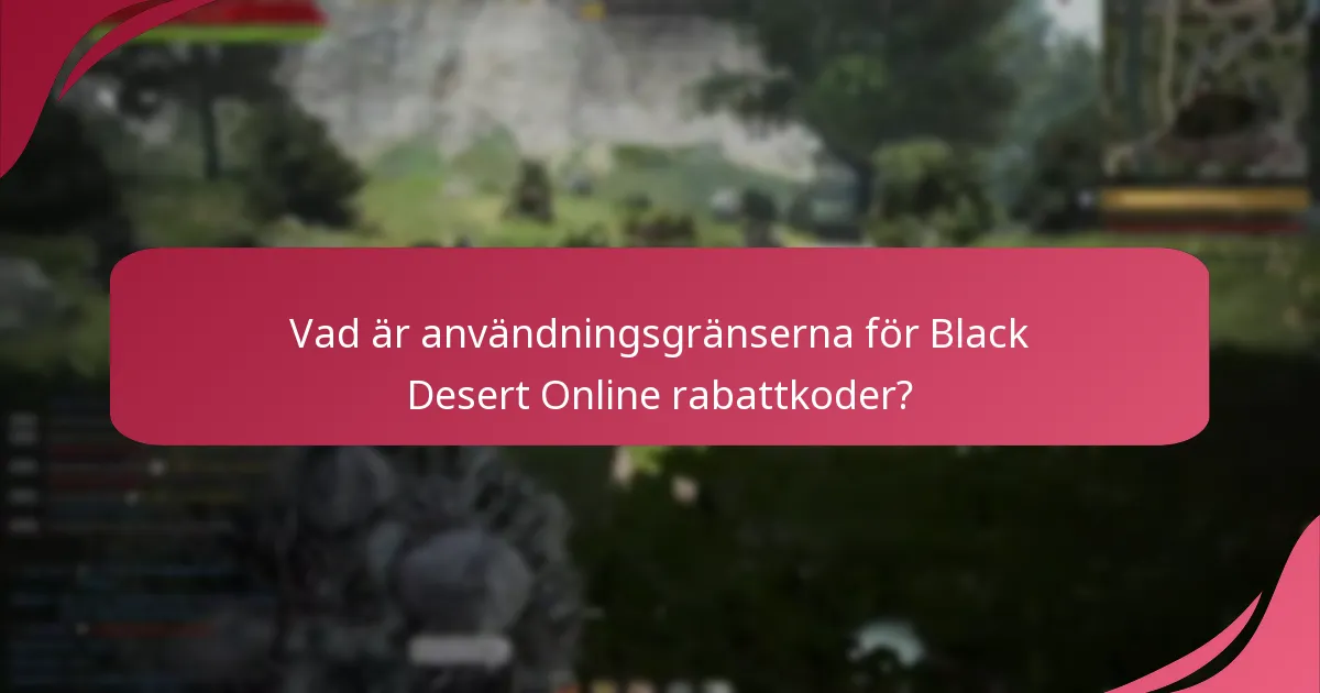 Vad är användningsgränserna för Black Desert Online rabattkoder?
