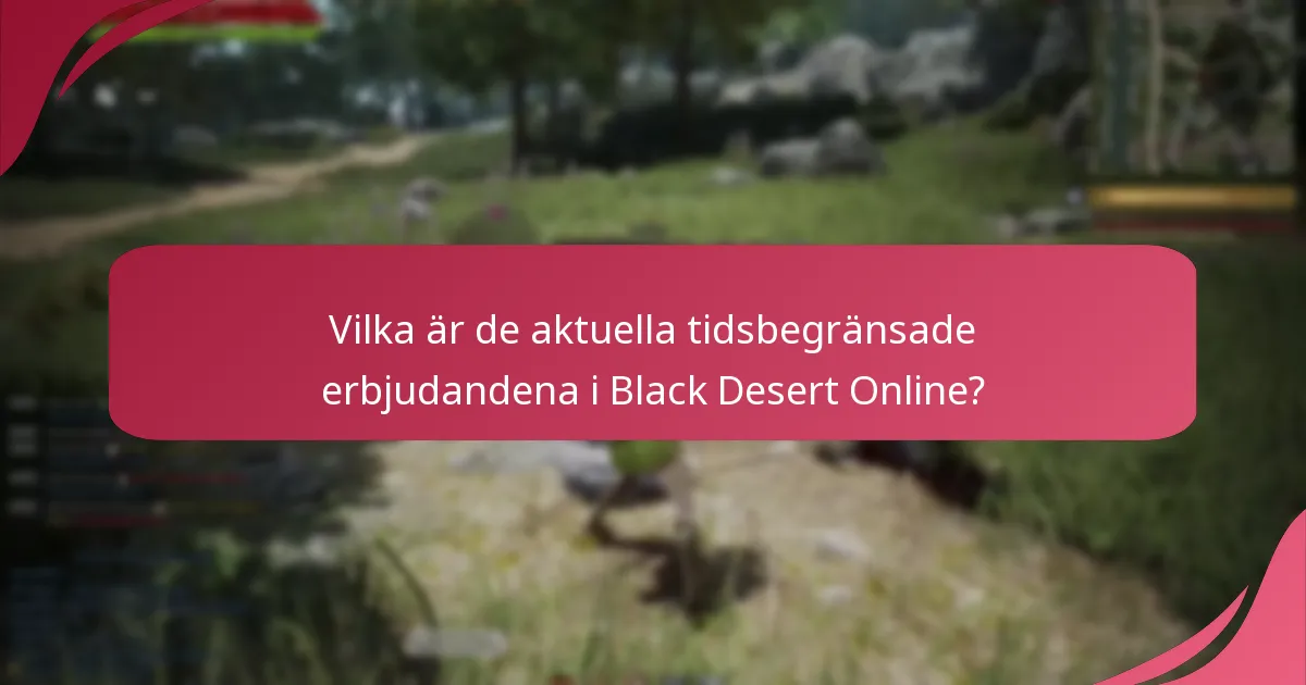 Vilka är de aktuella tidsbegränsade erbjudandena i Black Desert Online?