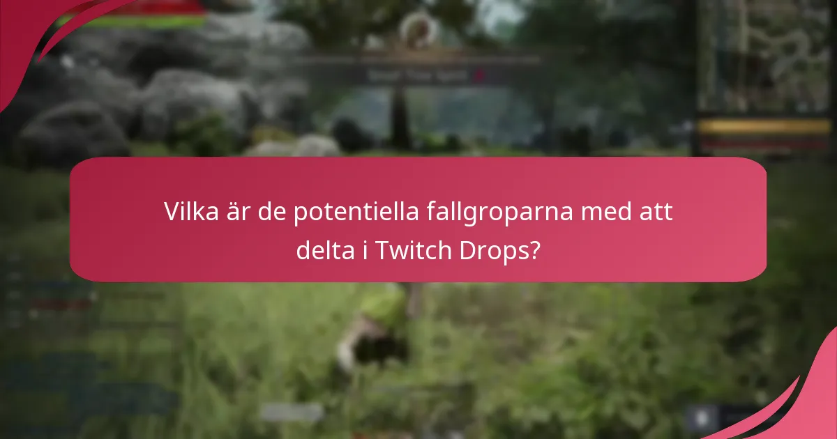 Vilka är de potentiella fallgroparna med att delta i Twitch Drops?